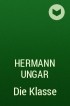 Hermann  Ungar - Die Klasse