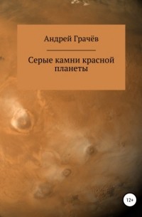 Андрей Валерьевич Грачёв - Серые камни красной планеты