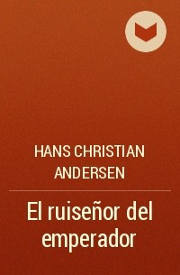 Hans Christian Andersen - El ruiseñor del emperador