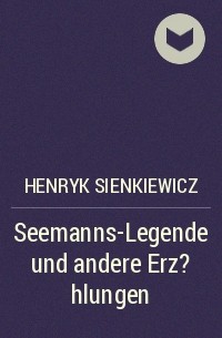 Генрик Сенкевич - Seemanns-Legende und andere Erz?hlungen