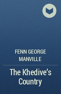Фенн Джордж Менвилл - The Khedive's Country