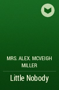 Mrs. Alex. McVeigh Miller  - Little Nobody