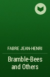 Жан Анри Фабр - Bramble-Bees and Others