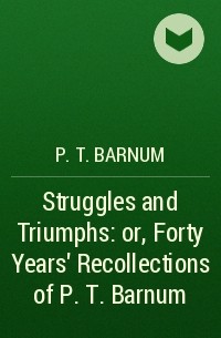  - Struggles and Triumphs: or, Forty Years' Recollections of P. T. Barnum