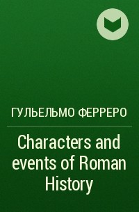Гульельмо Ферреро - Characters and events of Roman History
