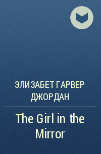 Элизабет Гарвер Джордан - The Girl in the Mirror