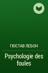 Гюстав Лебон - Psychologie des foules