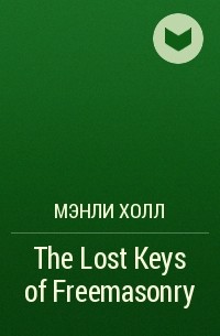 Мэнли П. Холл - The Lost Keys of Freemasonry