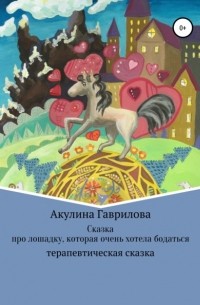 Акулина Гаврилова - Сказка про лошадку, которая очень хотела бодаться
