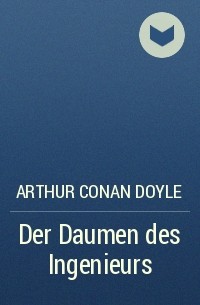 Arthur Conan Doyle - Der Daumen des Ingenieurs