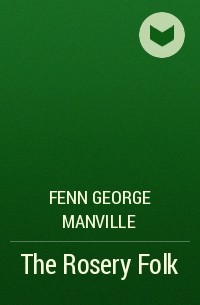 Фенн Джордж Менвилл - The Rosery Folk