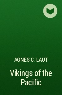 Agnes C. Laut - Vikings of the Pacific