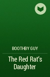 Гай Ньюэлл Бутби - The Red Rat's Daughter