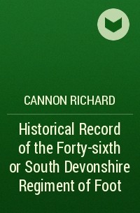 Cannon Richard - Historical Record of the Forty-sixth or South Devonshire Regiment of Foot