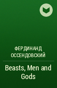 Фердинанд Оссендовский - Beasts, Men and Gods