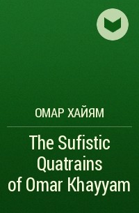 Омар Хайям - The Sufistic Quatrains of Omar Khayyam