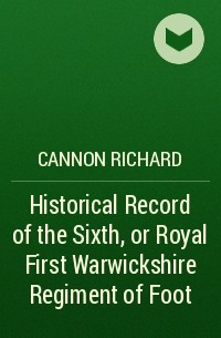 Cannon Richard - Historical Record of the Sixth, or Royal First Warwickshire Regiment of Foot