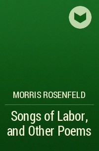 Morris Rosenfeld - Songs of Labor, and Other Poems