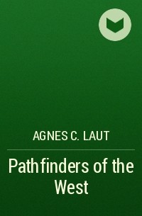 Agnes C. Laut - Pathfinders of the West