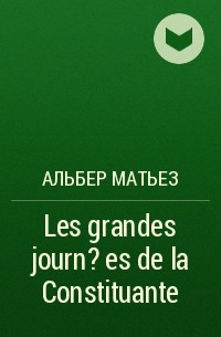 Альбер Матьез - Les grandes journ?es de la Constituante