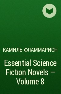 Камиль Фламмарион - Essential Science Fiction Novels - Volume 8