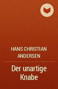 Hans Christian Andersen - Der unartige Knabe