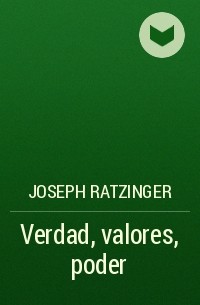 Йозеф Ратцингер - Verdad, valores, poder