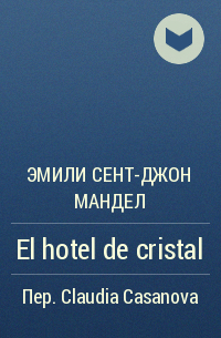 Эмили Сент-Джон Мандел - El hotel de cristal