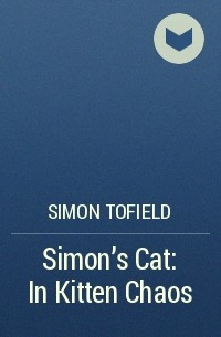 Simon Tofield - Simon's Cat: In Kitten Chaos