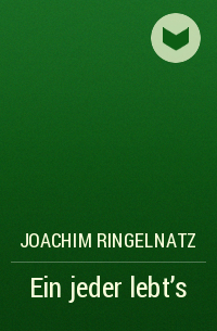 Joachim Ringelnatz - Ein jeder lebt's