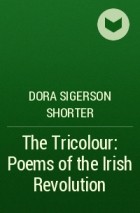 Dora Sigerson Shorter - The Tricolour: Poems of the Irish Revolution