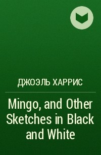 Джоэль Харрис - Mingo, and Other Sketches in Black and White