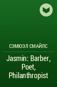 Сэмюэл Смайлс - Jasmin: Barber, Poet, Philanthropist
