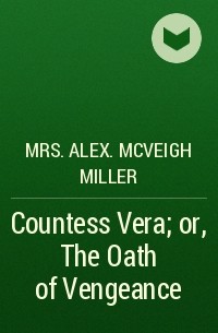 Mrs. Alex. McVeigh Miller  - Countess Vera; or, The Oath of Vengeance