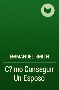 Emmanuel Smith - C?mo Conseguir Un Esposo