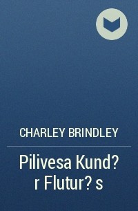 Charley Brindley - Pilivesa Kund?r Flutur?s