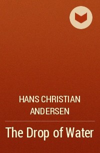 Hans Christian Andersen - The Drop of Water