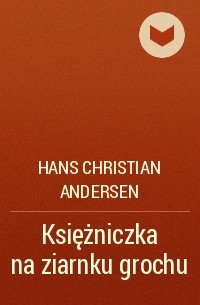 Hans Christian Andersen - Księżniczka na ziarnku grochu