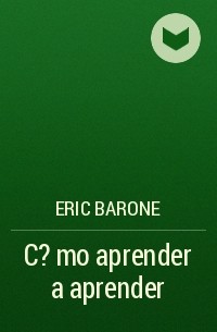 Eric Barone - C?mo aprender a aprender
