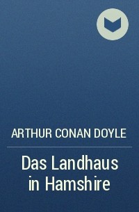 Arthur Conan Doyle - Das Landhaus in Hamshire