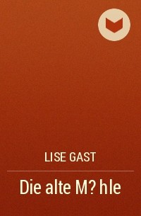 Lise Gast - Die alte M?hle