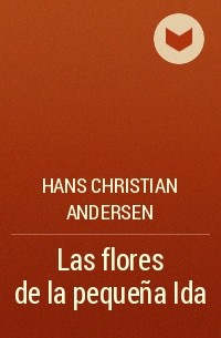 Hans Christian Andersen - Las flores de la pequeña Ida