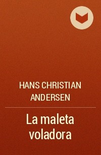 Hans Christian Andersen - La maleta voladora