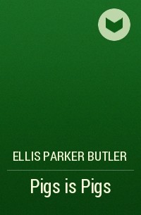 Ellis Parker Butler - Pigs is Pigs