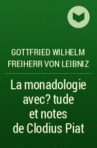 Готфрид Вильгельм Лейбниц - La monadologie  avec ?tude et notes de Clodius Piat