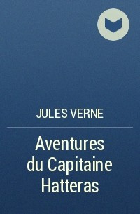 Jules Verne - Aventures du Capitaine Hatteras