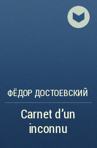 Фёдор Достоевский - Carnet d'un inconnu