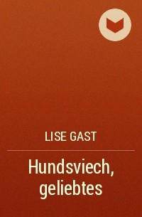 Lise Gast - Hundsviech, geliebtes