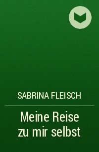 Meine Reise Zu Mir Selbst — Sabrina Fleisch