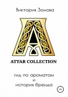 Виктория Зонова - Attar Collection. Гид по ароматам и история бренда